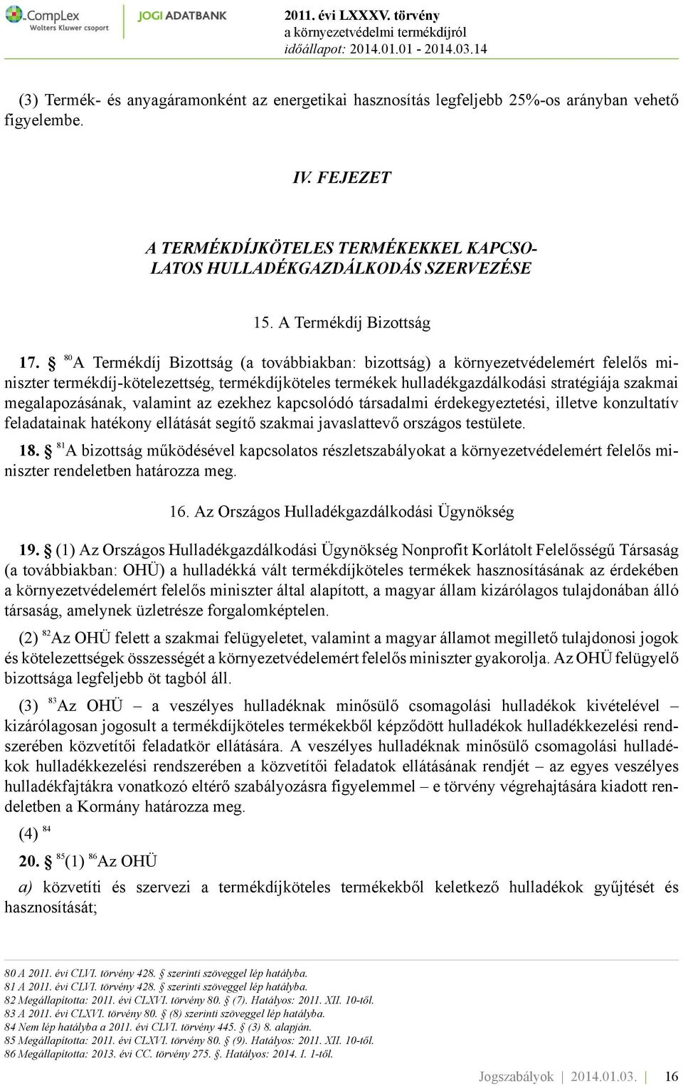 80 A Termékdíj Bizottság (a továbbiakban: bizottság) a környezetvédelemért felelős miniszter termékdíj-kötelezettség, termékdíjköteles termékek hulladékgazdálkodási stratégiája szakmai