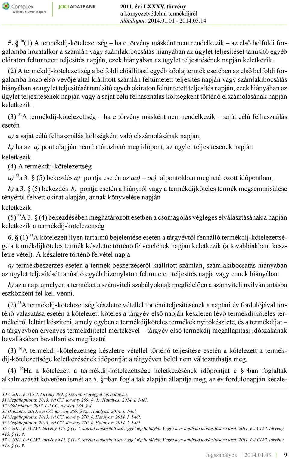 (2) A termékdíj-kötelezettség a belföldi előállítású egyéb kőolajtermék esetében az első belföldi forgalomba hozó első vevője által kiállított számlán feltüntetett teljesítés napján vagy