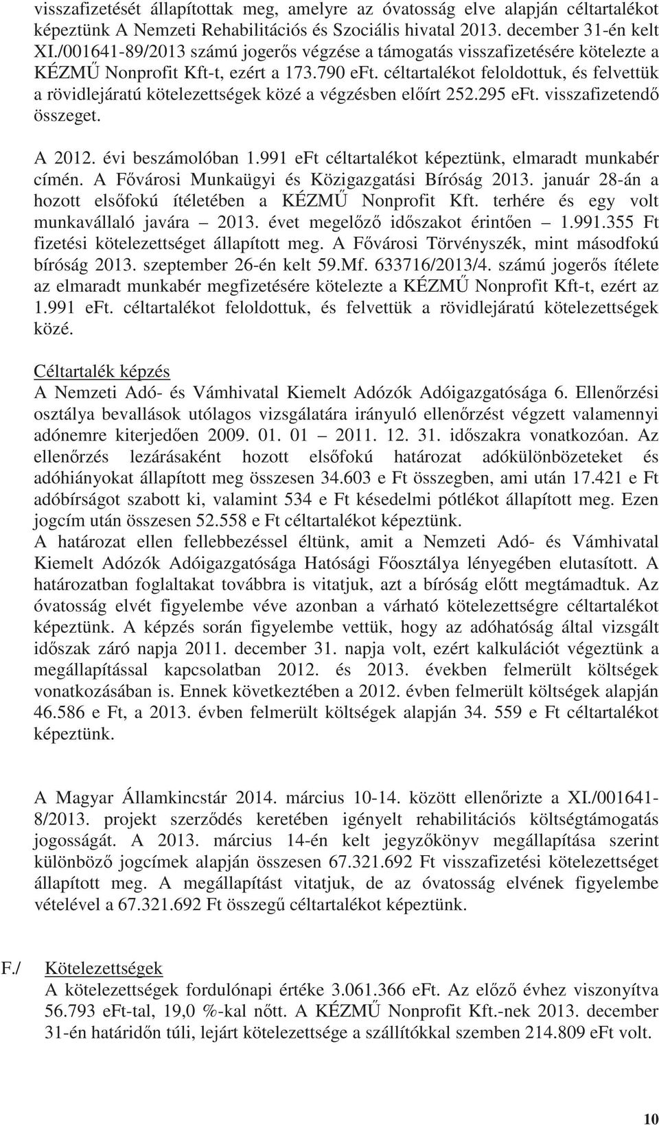 céltartalékot feloldottuk, és felvettük a rövidlejáratú kötelezettségek közé a végzésben el írt 252.295 eft. visszafizetend összeget. A 2012. évi beszámolóban 1.