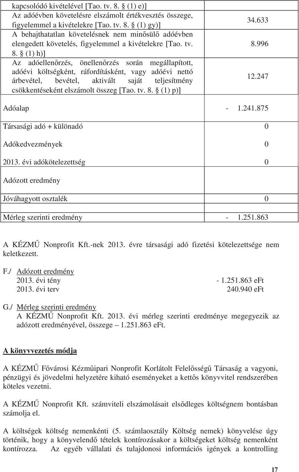 (1) h)] Az adóellen rzés, önellen rzés során megállapított, adóévi költségként, ráfordításként, vagy adóévi nettó árbevétel, bevétel, aktivált saját teljesítmény csökkentéseként elszámolt összeg [Tao.