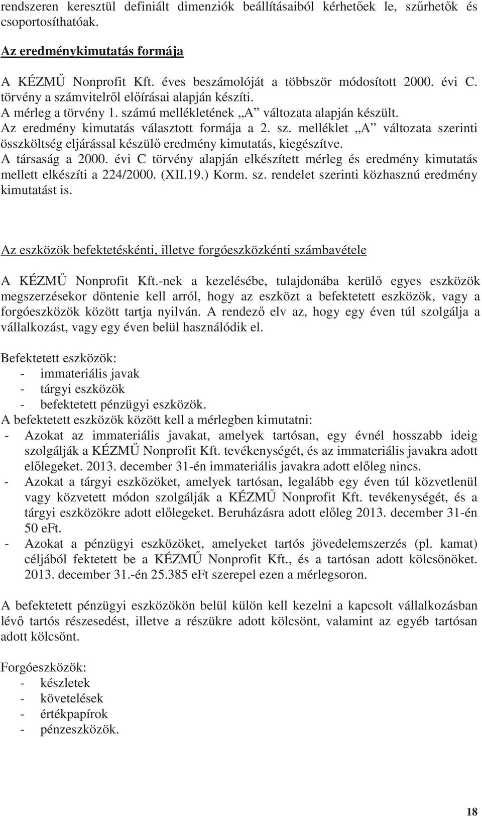 A társaság a 2000. évi C törvény alapján elkészített mérleg és eredmény kimutatás mellett elkészíti a 224/2000. (XII.19.) Korm. sz. rendelet szerinti közhasznú eredmény kimutatást is.