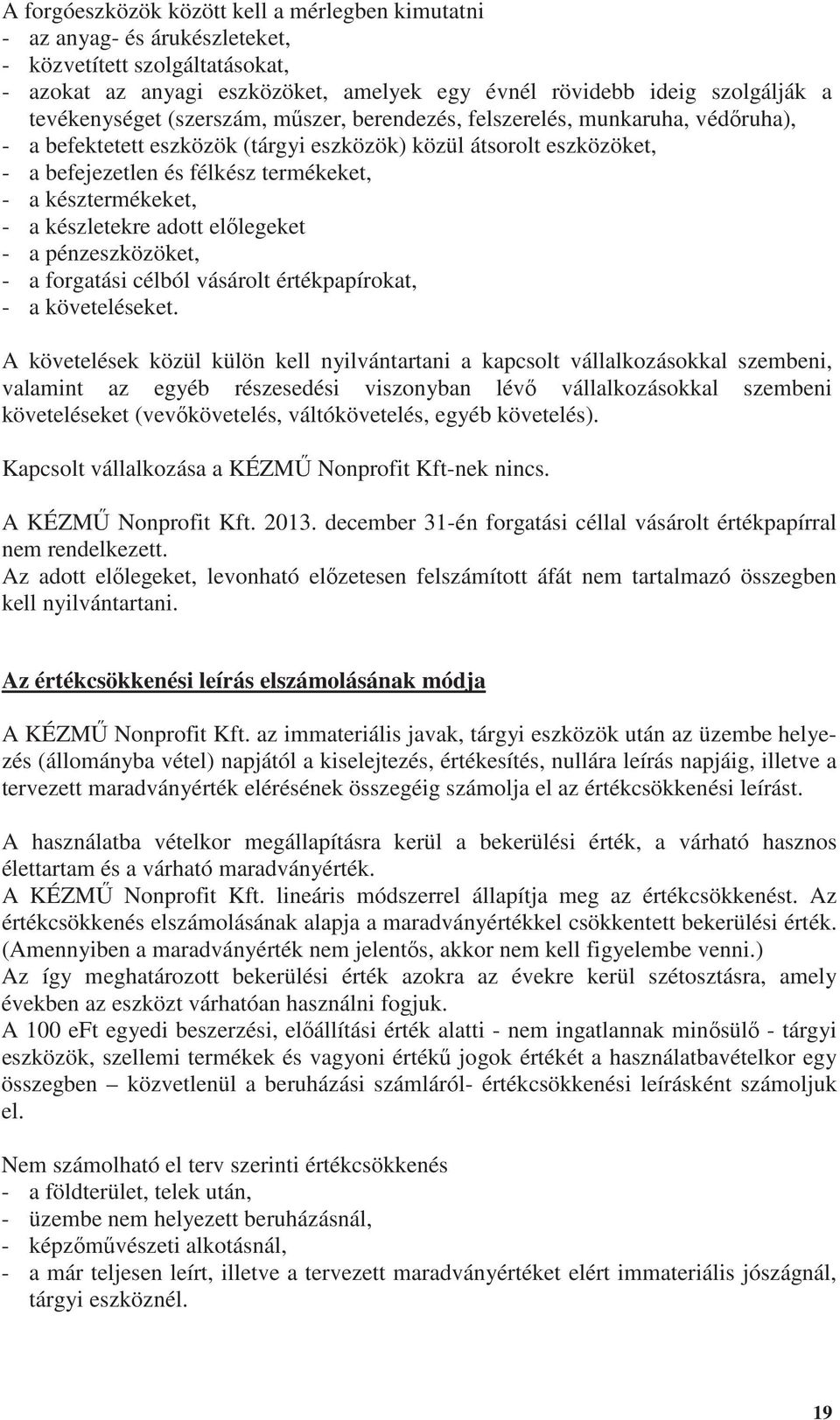 késztermékeket, - a készletekre adott el legeket - a pénzeszközöket, - a forgatási célból vásárolt értékpapírokat, - a követeléseket.