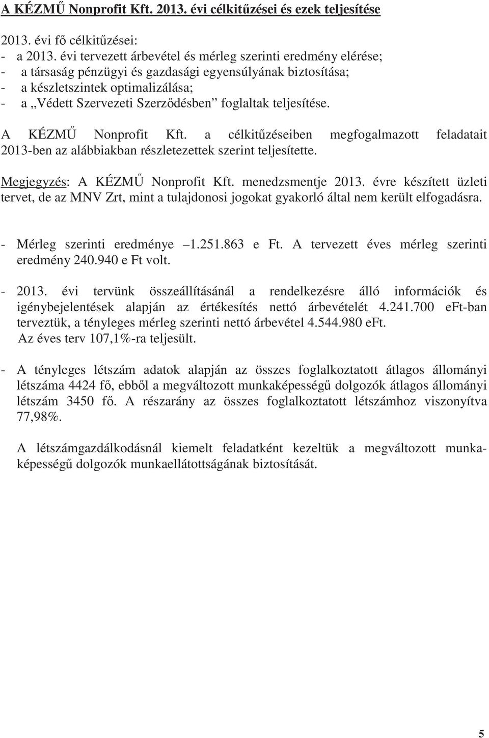 foglaltak teljesítése. A KÉZM Nonprofit Kft. a célkit zéseiben megfogalmazott feladatait 2013-ben az alábbiakban részletezettek szerint teljesítette. Megjegyzés: A KÉZM Nonprofit Kft.