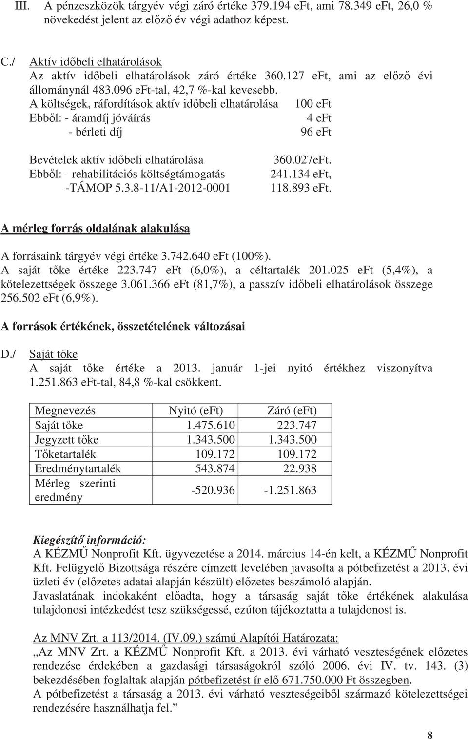 A költségek, ráfordítások aktív id beli elhatárolása 100 eft Ebb l: - áramdíj jóváírás 4 eft - bérleti díj 96 eft Bevételek aktív id beli elhatárolása Ebb l: - rehabilitációs költségtámogatás -TÁMOP