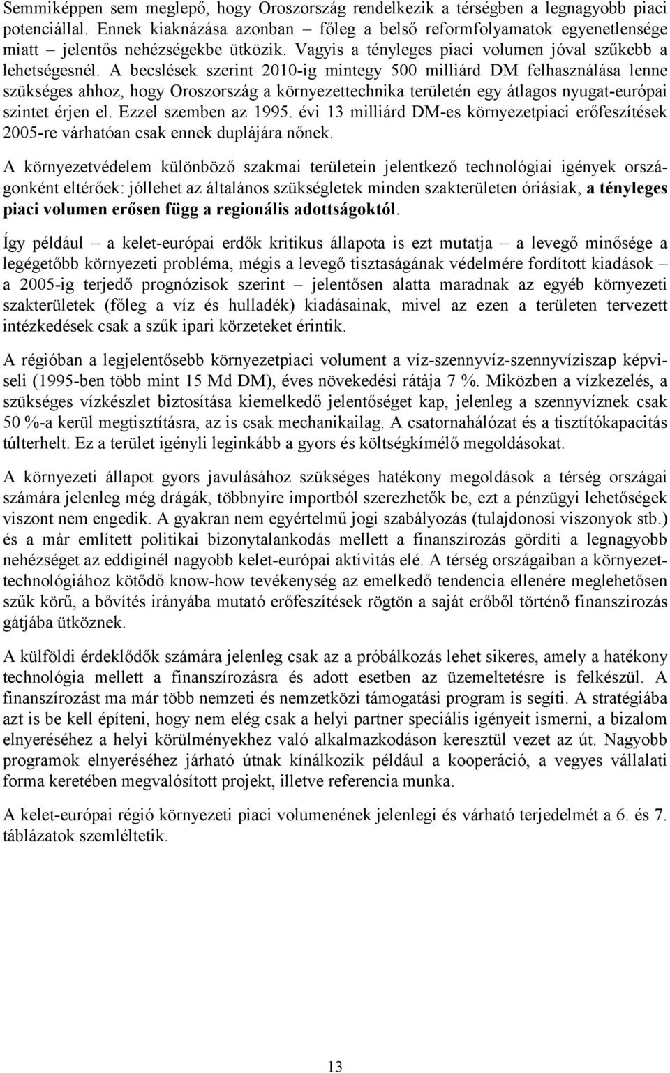 A becslések szerint 2010-ig mintegy 500 milliárd DM felhasználása lenne szükséges ahhoz, hogy Oroszország a környezettechnika területén egy átlagos nyugat-európai szintet érjen el.