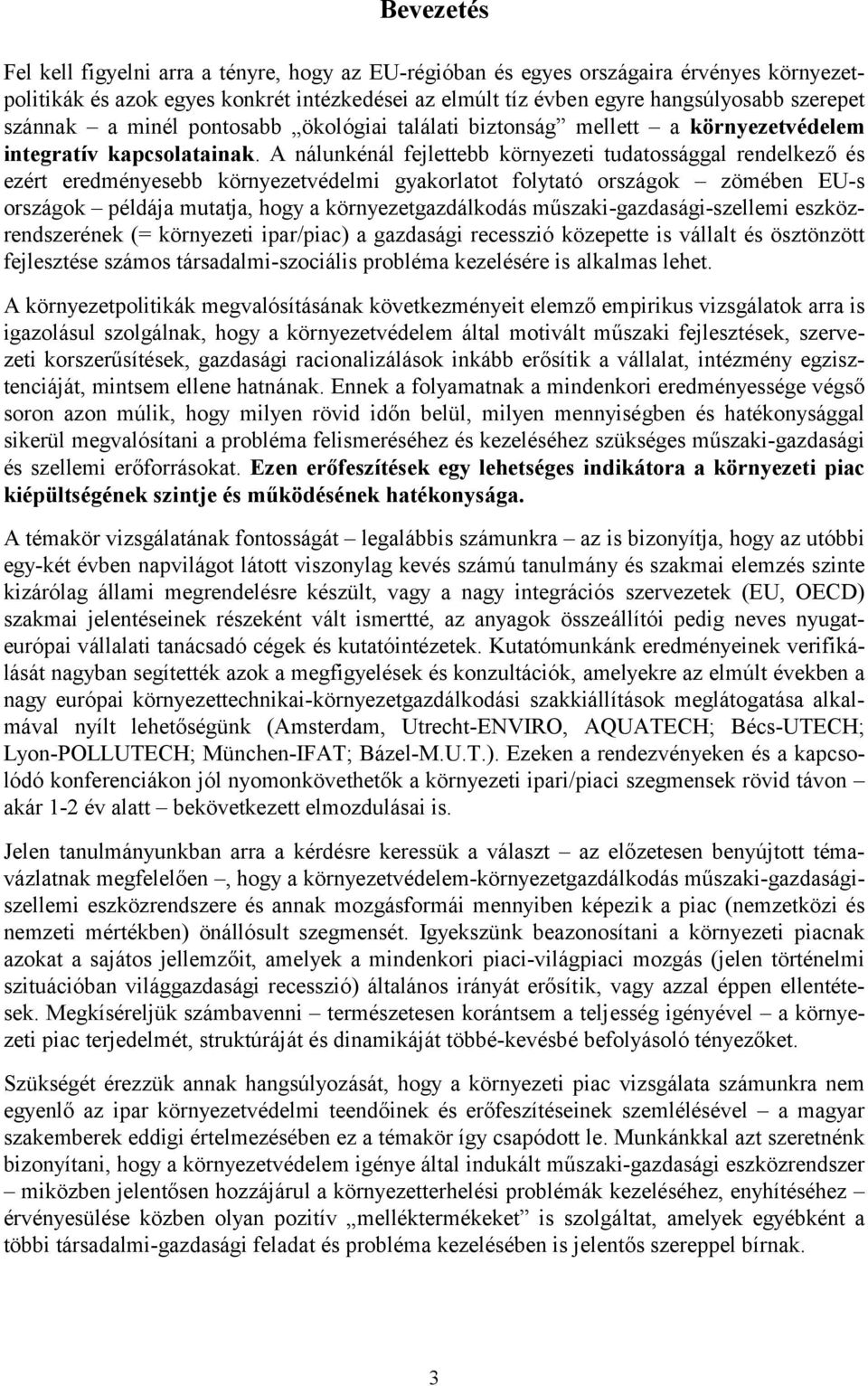 A nálunkénál fejlettebb környezeti tudatossággal rendelkező és ezért eredményesebb környezetvédelmi gyakorlatot folytató országok zömében EU-s országok példája mutatja, hogy a környezetgazdálkodás