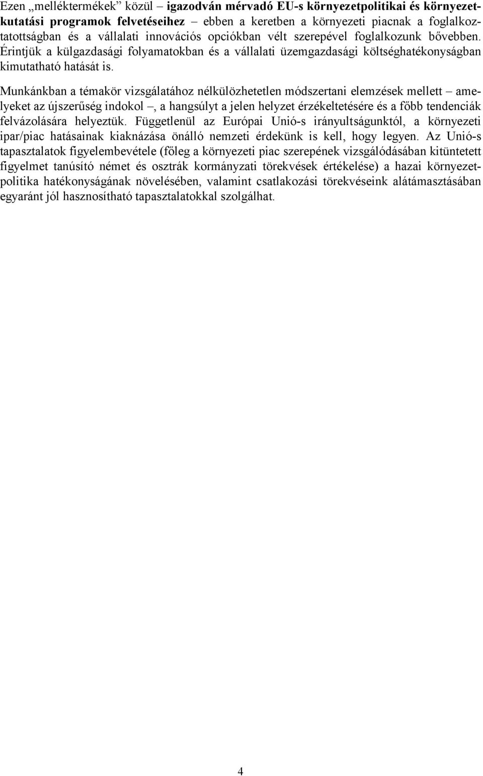 Munkánkban a témakör vizsgálatához nélkülözhetetlen módszertani elemzések mellett amelyeket az újszerűség indokol, a hangsúlyt a jelen helyzet érzékeltetésére és a főbb tendenciák felvázolására