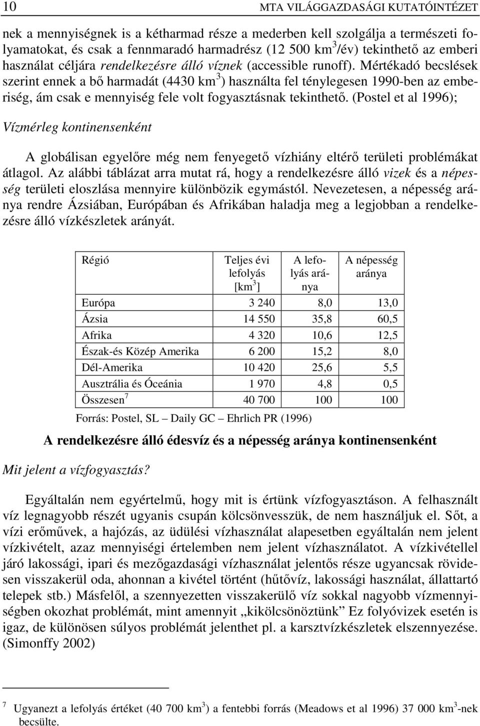 Mértékadó becslések szerint ennek a bı harmadát (4430 km 3 ) használta fel ténylegesen 1990-ben az emberiség, ám csak e mennyiség fele volt fogyasztásnak tekinthetı.