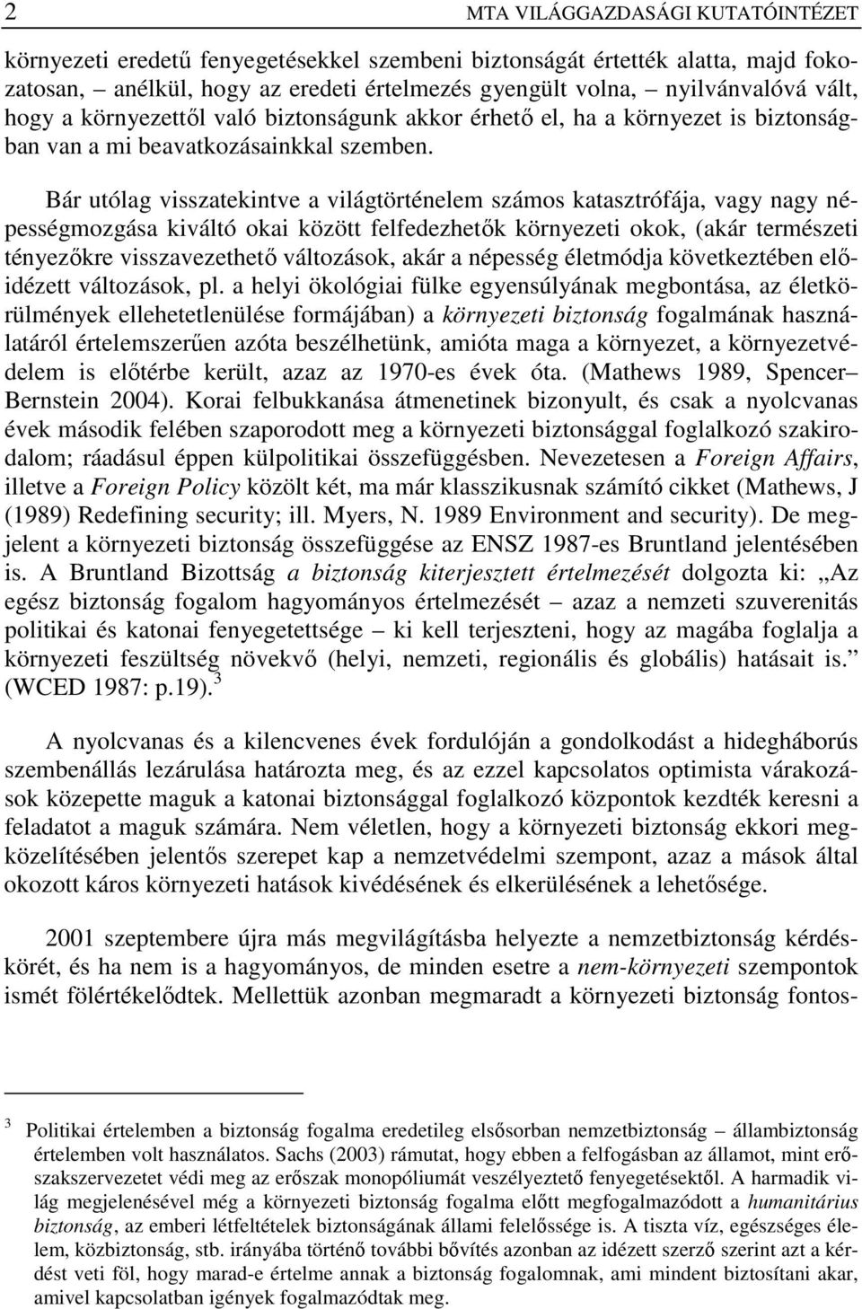 Bár utólag visszatekintve a világtörténelem számos katasztrófája, vagy nagy népességmozgása kiváltó okai között felfedezhetık környezeti okok, (akár természeti tényezıkre visszavezethetı változások,