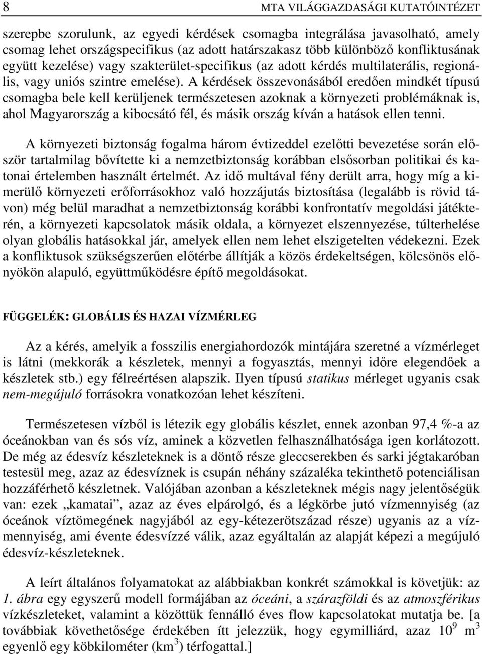 A kérdések összevonásából eredıen mindkét típusú csomagba bele kell kerüljenek természetesen azoknak a környezeti problémáknak is, ahol Magyarország a kibocsátó fél, és másik ország kíván a hatások