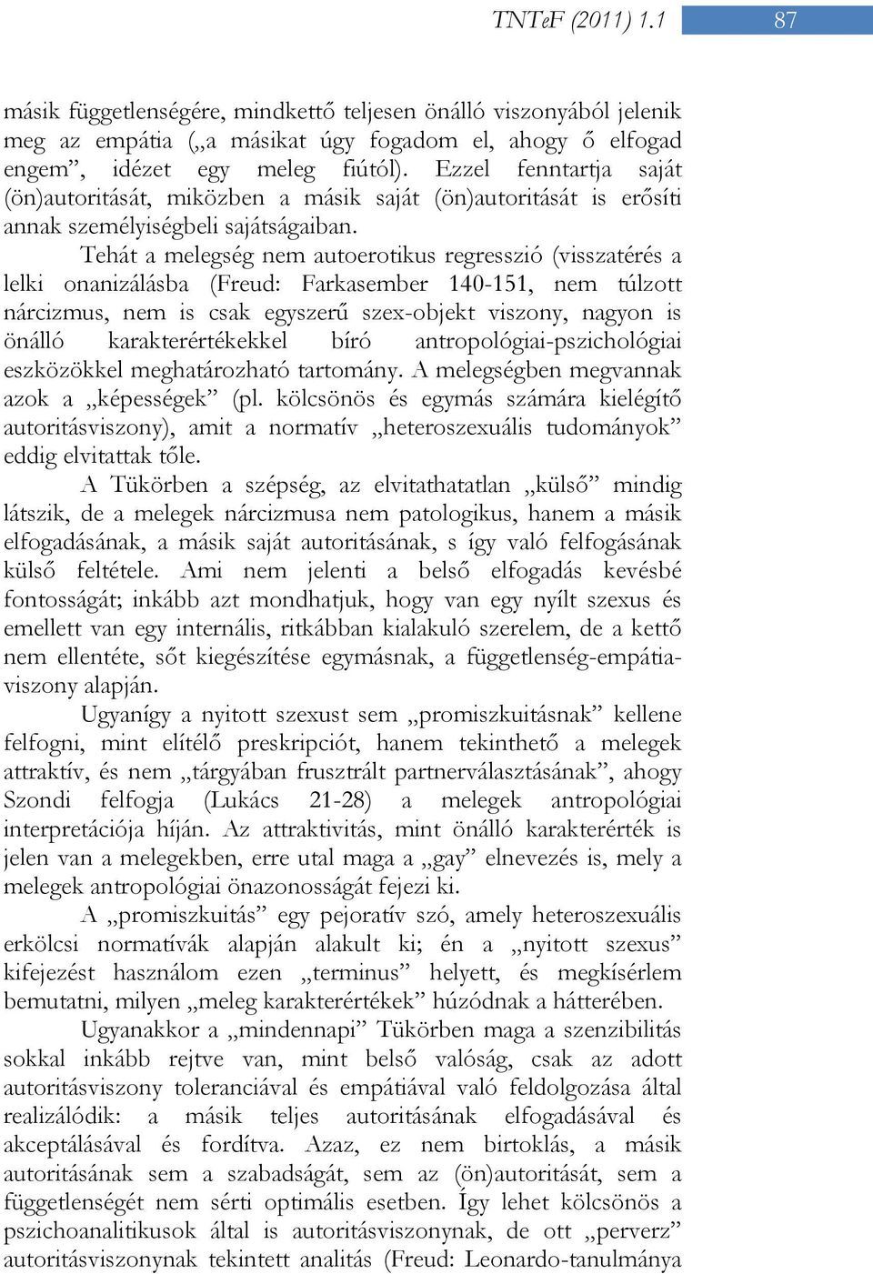 Tehát a melegség nem autoerotikus regresszió (visszatérés a lelki onanizálásba (Freud: Farkasember 140-151, nem túlzott nárcizmus, nem is csak egyszerű szex-objekt viszony, nagyon is önálló