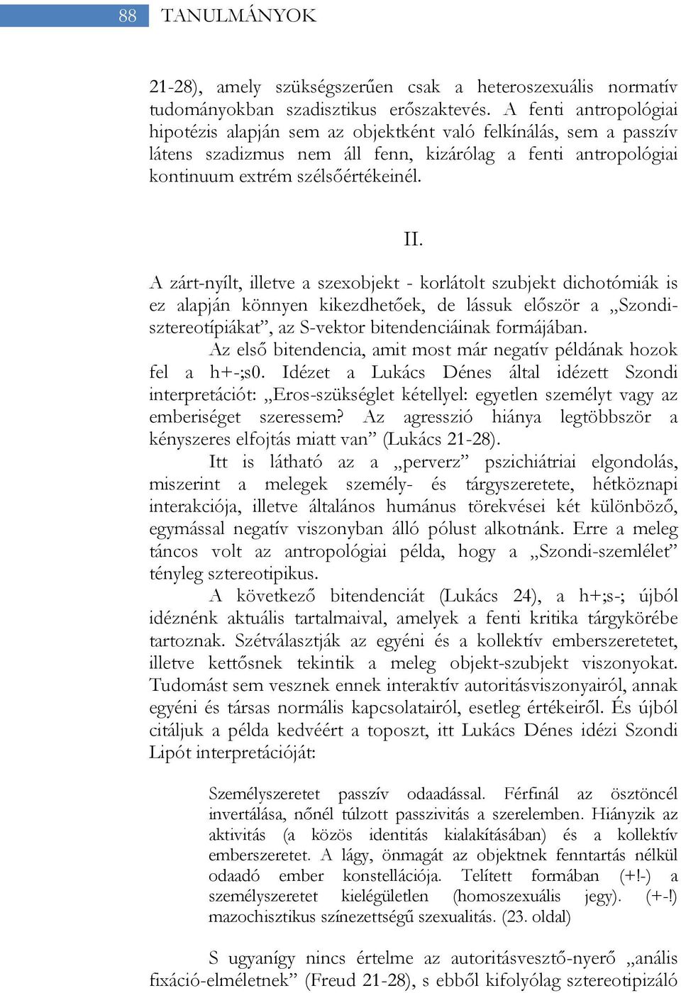 A zárt-nyílt, illetve a szexobjekt - korlátolt szubjekt dichotómiák is ez alapján könnyen kikezdhetőek, de lássuk először a Szondisztereotípiákat, az S-vektor bitendenciáinak formájában.