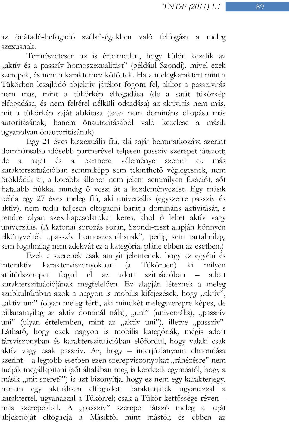 Ha a melegkaraktert mint a Tükörben lezajlódó abjektív játékot fogom fel, akkor a passzivitás nem más, mint a tükörkép elfogadása (de a saját tükörkép elfogadása, és nem feltétel nélküli odaadása) az