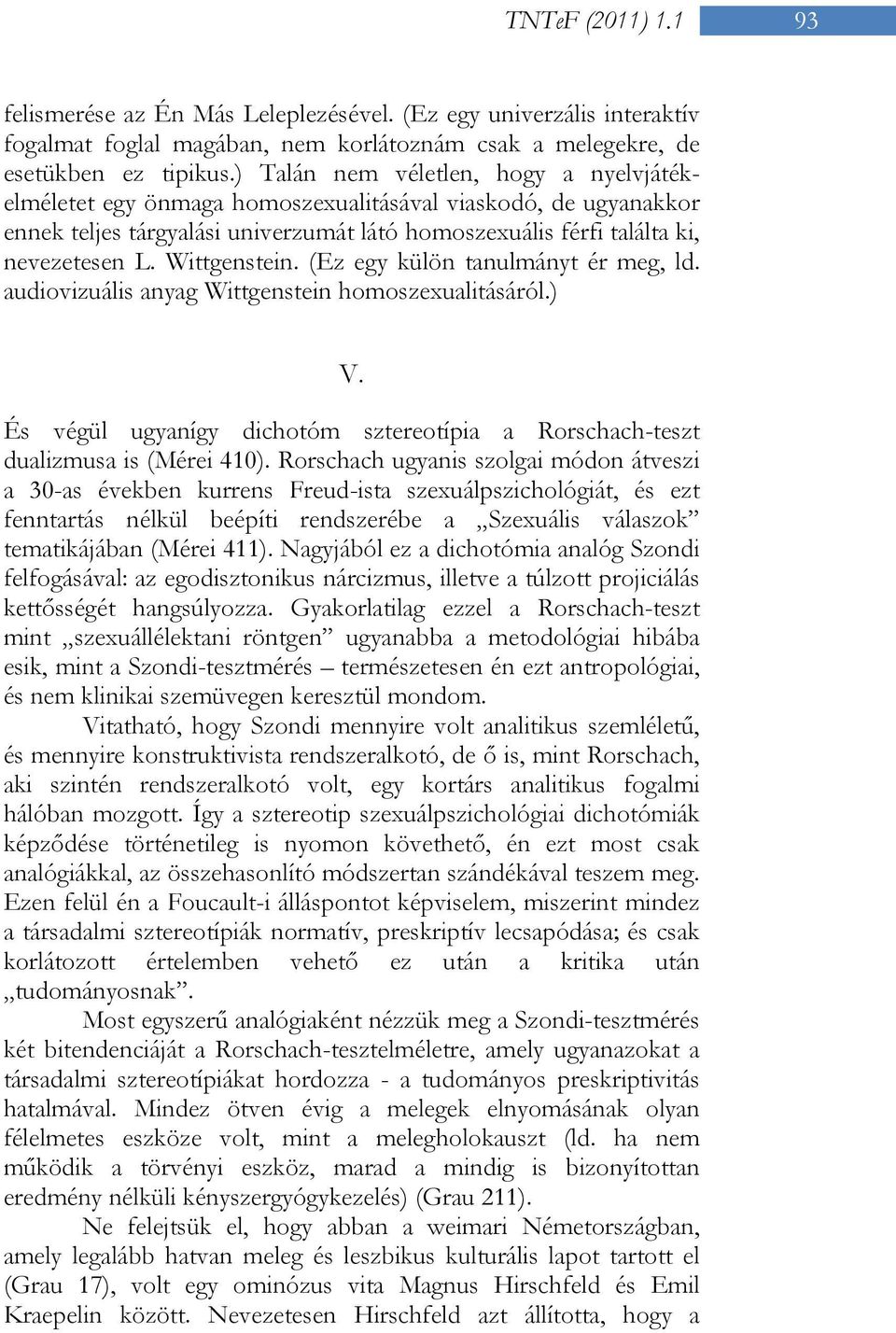 Wittgenstein. (Ez egy külön tanulmányt ér meg, ld. audiovizuális anyag Wittgenstein homoszexualitásáról.) V. És végül ugyanígy dichotóm sztereotípia a Rorschach-teszt dualizmusa is (Mérei 410).