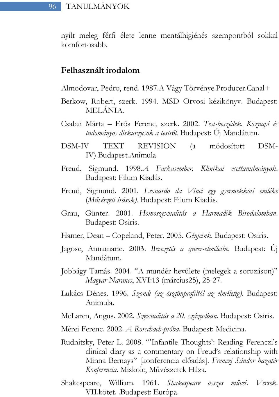 DSM-IV TEXT REVISION (a módosított DSM- IV).Budapest.Animula Freud, Sigmund. 1998.A Farkasember. Klinikai esettanulmányok. Budapest: Filum Kiadás. Freud, Sigmund. 2001.