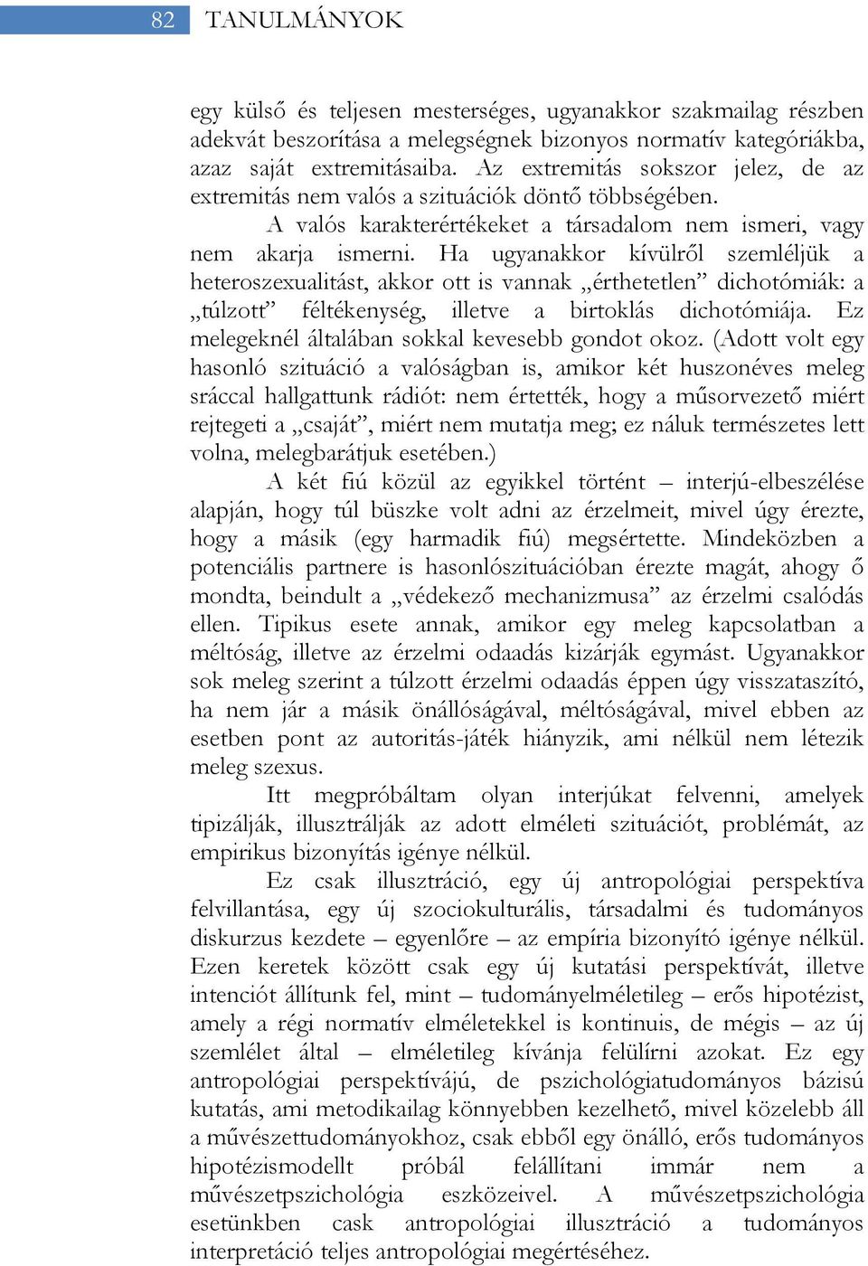 Ha ugyanakkor kívülről szemléljük a heteroszexualitást, akkor ott is vannak érthetetlen dichotómiák: a túlzott féltékenység, illetve a birtoklás dichotómiája.