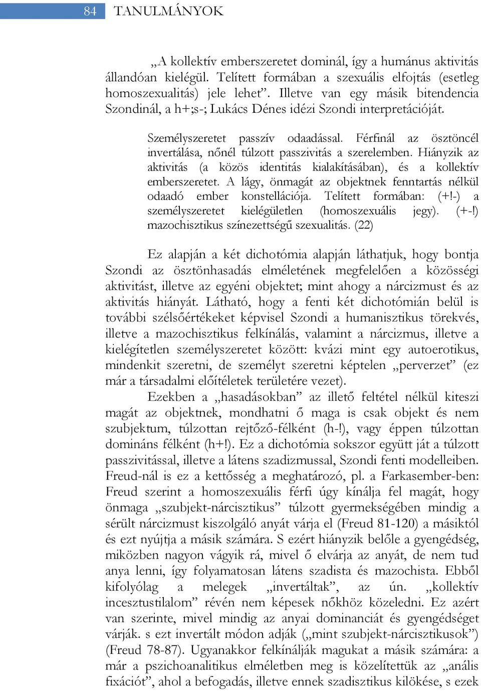 Férfinál az ösztöncél invertálása, nőnél túlzott passzivitás a szerelemben. Hiányzik az aktivitás (a közös identitás kialakításában), és a kollektív emberszeretet.