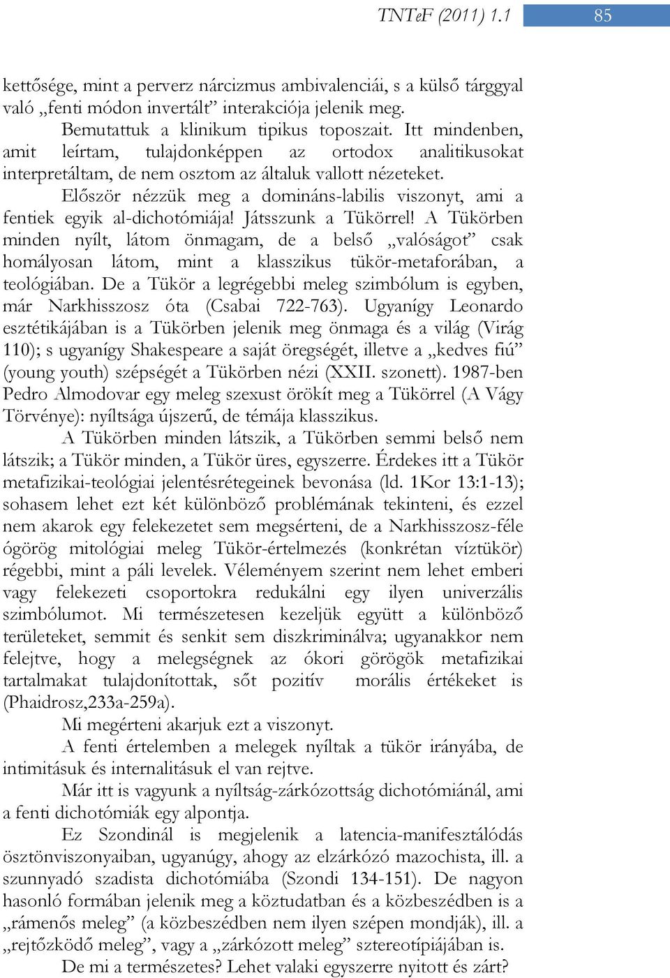 Először nézzük meg a domináns-labilis viszonyt, ami a fentiek egyik al-dichotómiája! Játsszunk a Tükörrel!