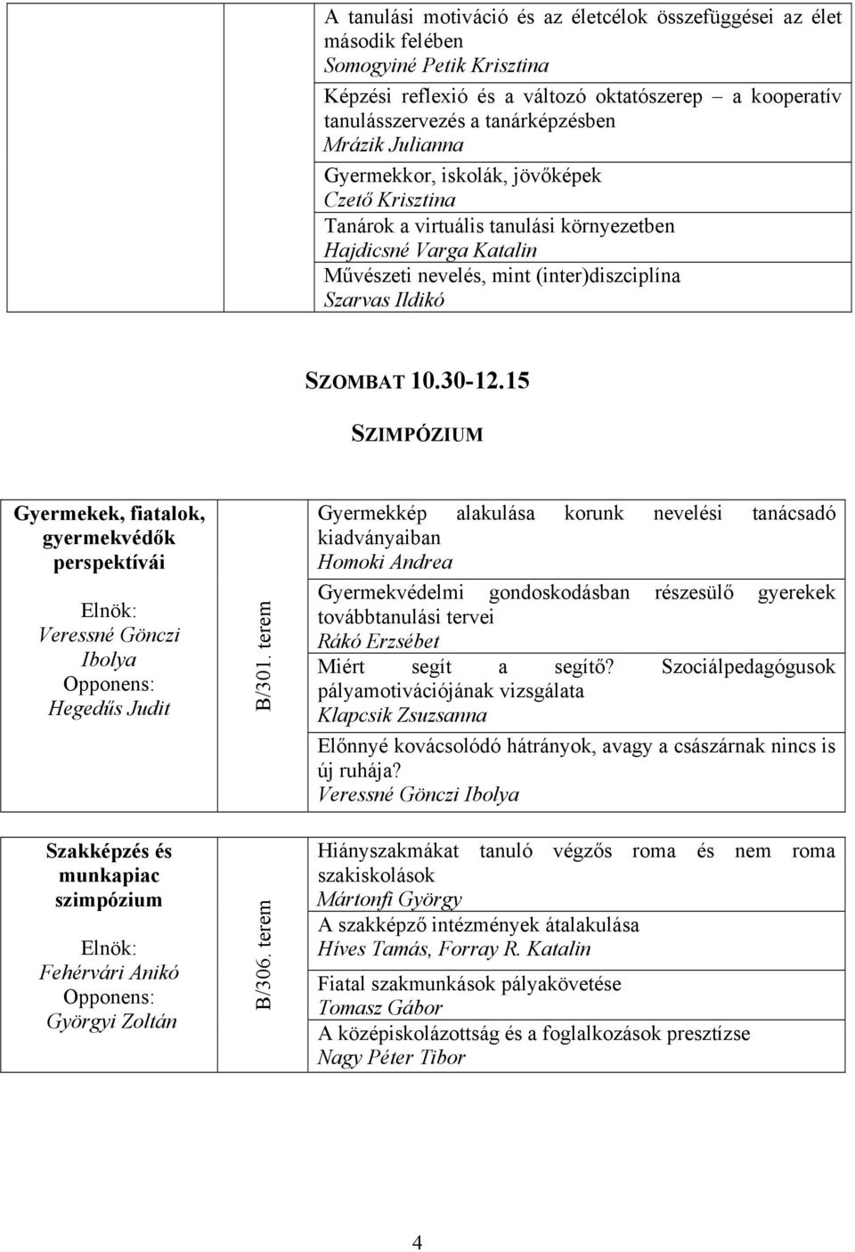 15 SZIMPÓZIUM Gyermekek, fiatalok, gyermekvédők perspektívái Veressné Gönczi Ibolya Hegedűs Judit Szakképzés és munkapiac szimpózium Fehérvári Anikó Györgyi Zoltán B/301. terem B/306.