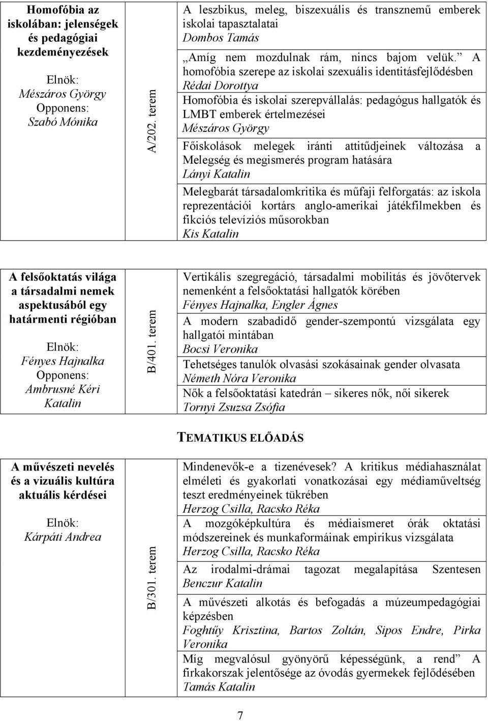 A homofóbia szerepe az iskolai szexuális identitásfejlődésben Rédai Dorottya Homofóbia és iskolai szerepvállalás: pedagógus hallgatók és LMBT emberek értelmezései Mészáros György Főiskolások melegek