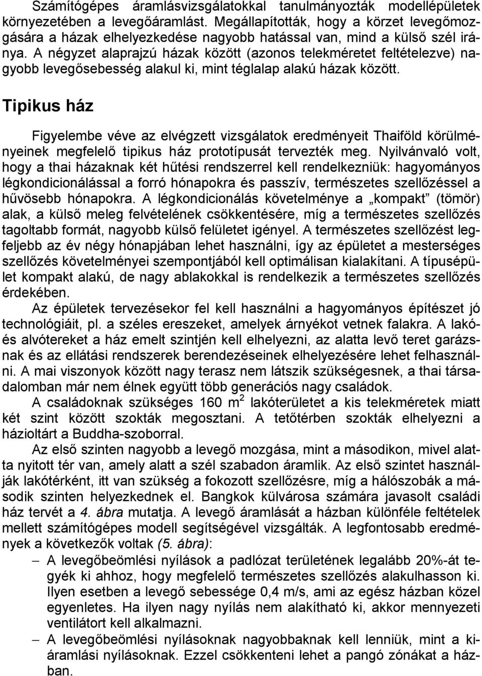 A négyzet alaprajzú házak között (azonos telekméretet feltételezve) nagyobb levegősebesség alakul ki, mint téglalap alakú házak között.