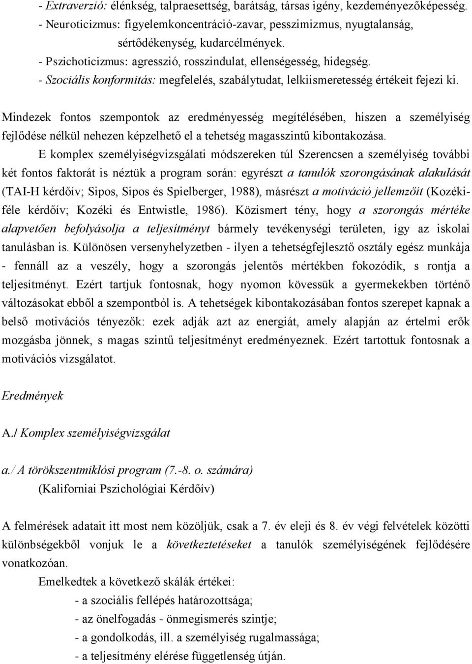 Mindezek fontos szempontok az eredményesség megítélésében, hiszen a személyiség fejlődése nélkül nehezen képzelhető el a tehetség magasszintű kibontakozása.