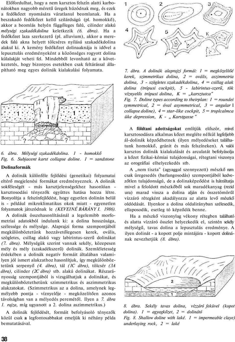 alluvium), akkor a meredek falú akna helyett tölcséres nyílású szakadékdolina alakul ki.