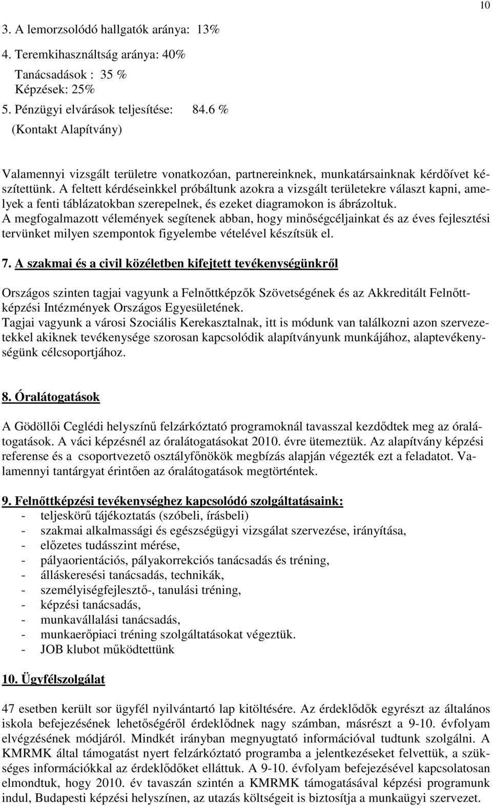 A feltett kérdéseinkkel próbáltunk azokra a vizsgált területekre választ kapni, amelyek a fenti táblázatokban szerepelnek, és ezeket diagramokon is ábrázoltuk.