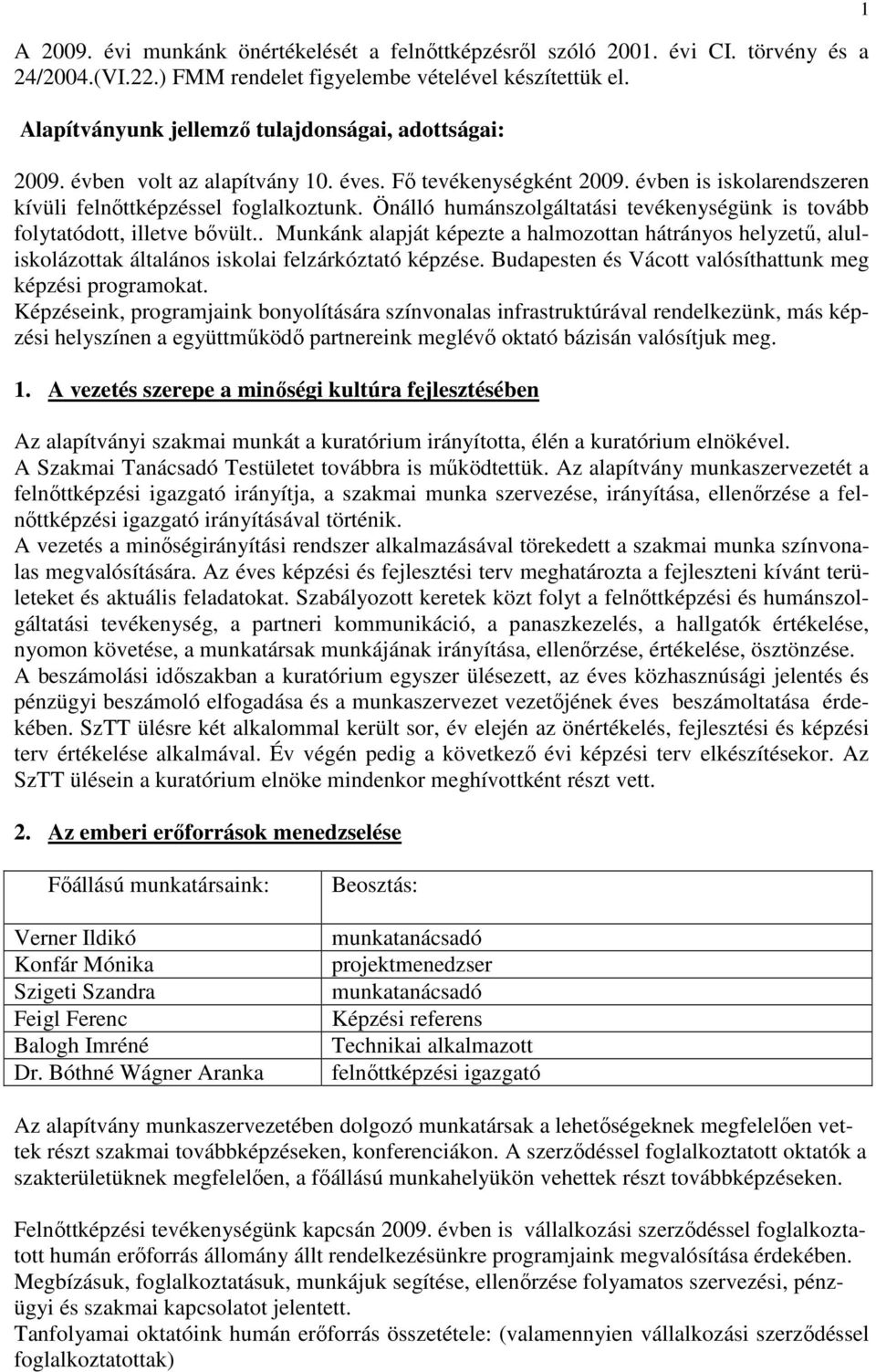 Önálló humánszolgáltatási tevékenységünk is tovább folytatódott, illetve bővült.. Munkánk alapját képezte a halmozottan hátrányos helyzetű, aluliskolázottak általános iskolai felzárkóztató képzése.