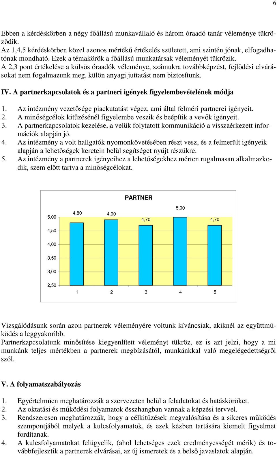 A 2,3 pont értékelése a külsős óraadók véleménye, számukra továbbképzést, fejlődési elvárásokat nem fogalmazunk meg, külön anyagi juttatást nem biztosítunk. IV.