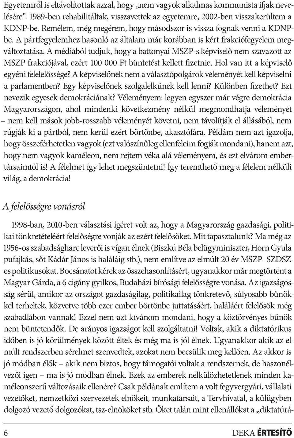 A médiából tudjuk, hogy a battonyai MSZP-s képviselő nem szavazott az MSZP frakciójával, ezért 100 000 Ft büntetést kellett fizetnie. Hol van itt a képviselő egyéni felelelőssége?