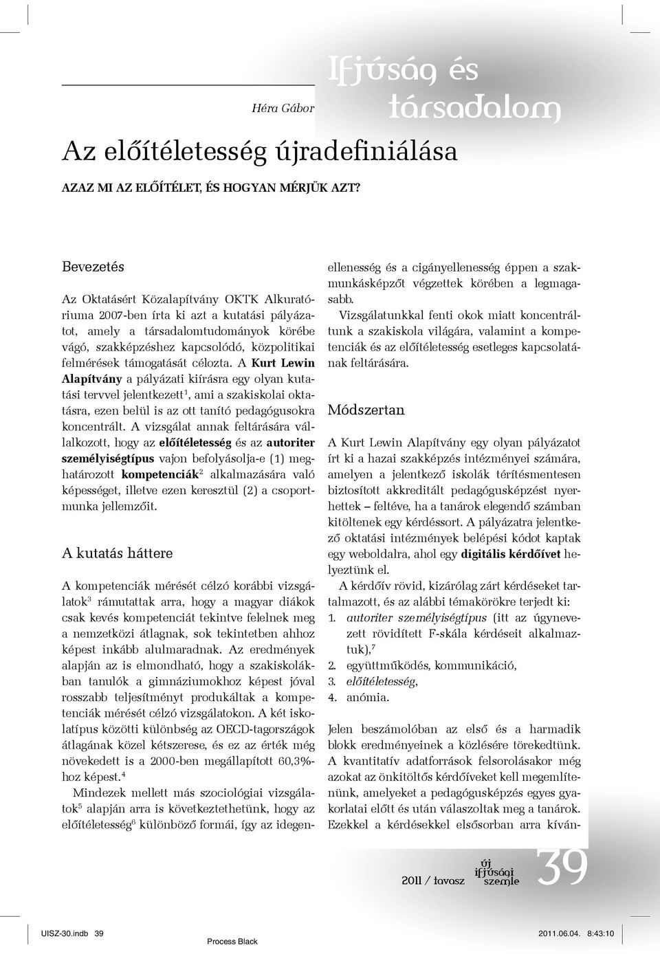 támogatását célozta. A Kurt Lewin Alapítvány a pályázati kiírásra egy olyan kutatási tervvel jelentkezett 1, ami a szakiskolai oktatásra, ezen belül is az ott tanító pedagógusokra koncentrált.