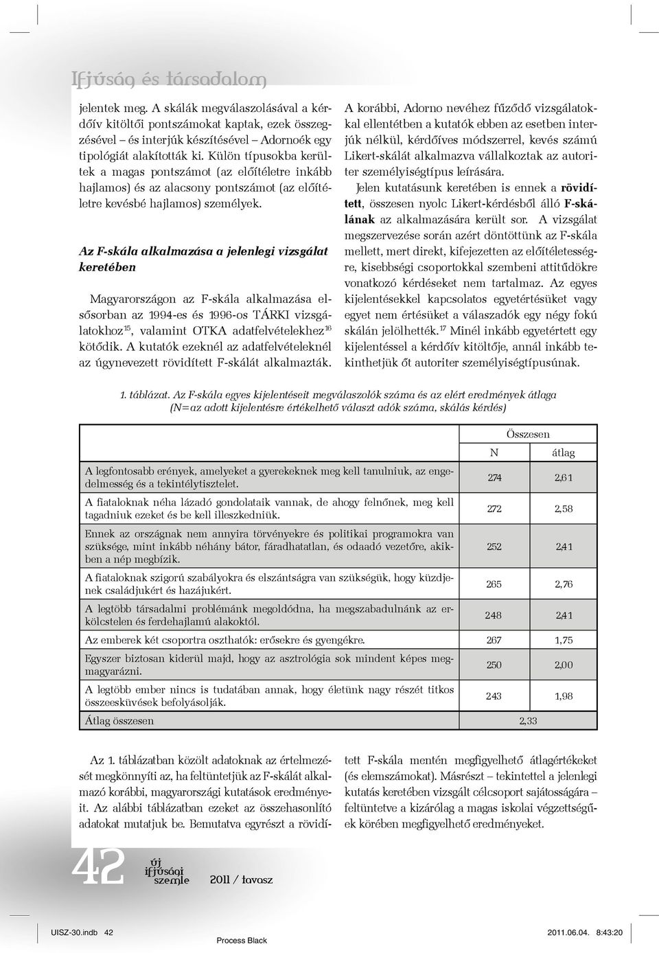 Az F-skála alkalmazása a jelenlegi vizsgálat keretében Magyarországon az F-skála alkalmazása elsősorban az 1994-es és 1996-os TÁRKI vizsgálatokhoz 15, valamint OTKA adatfelvételekhez 16 kötődik.