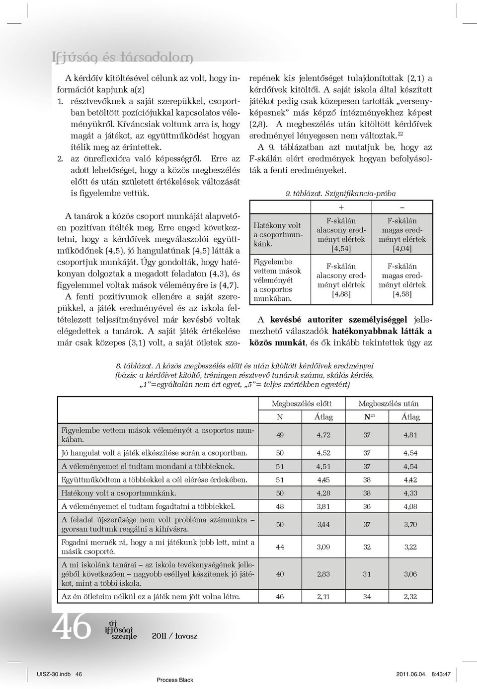 Erre az adott lehetőséget, hogy a közös megbeszélés előtt és után született értékelések változását is figyelembe vettük. A tanárok a közös csoport munkáját alapvetően pozitívan ítélték meg.