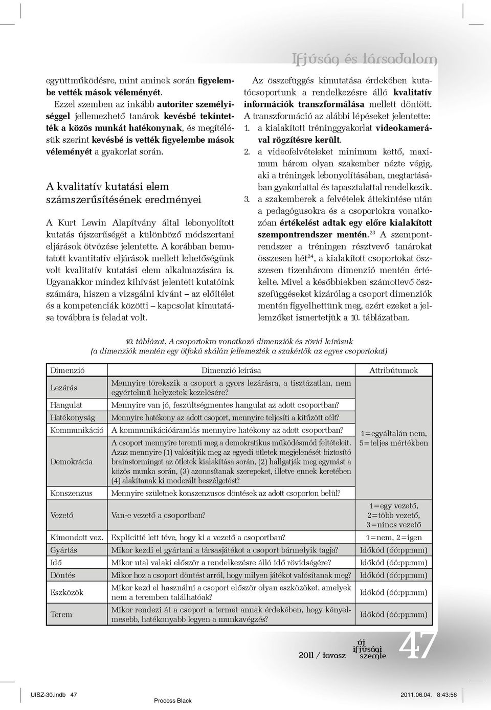 során. A kvalitatív kutatási elem számszerűsítésének eredményei A Kurt Lewin Alapítvány által lebonyolított kutatás szerűségét a különböző módszertani eljárások ötvözése jelentette.