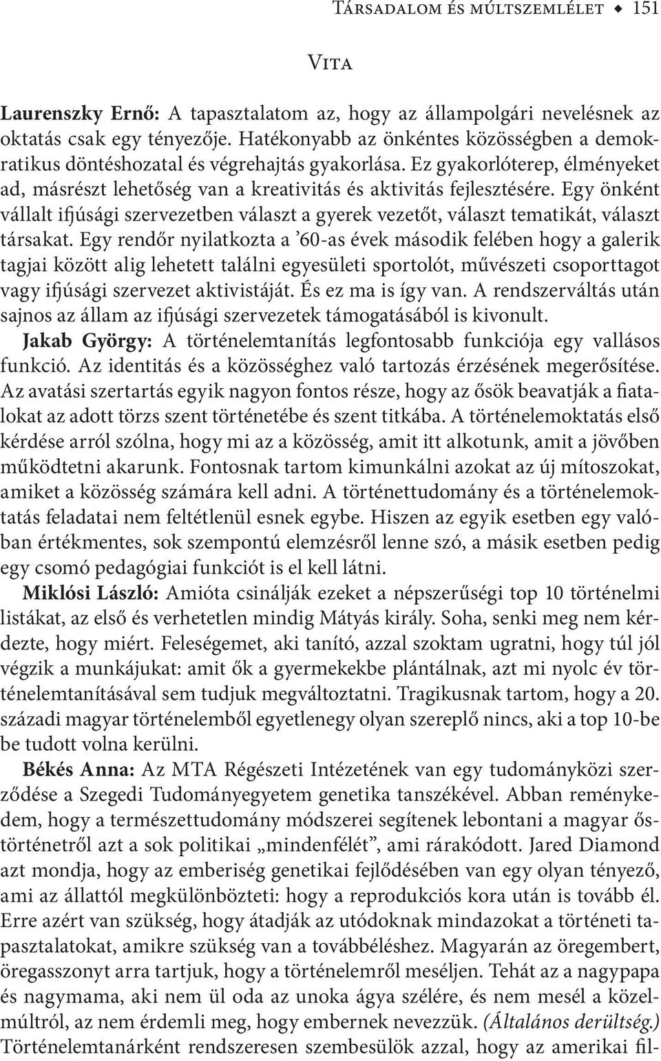 Egy önként vállalt ifjúsági szervezetben választ a gyerek vezetőt, választ tematikát, választ társakat.