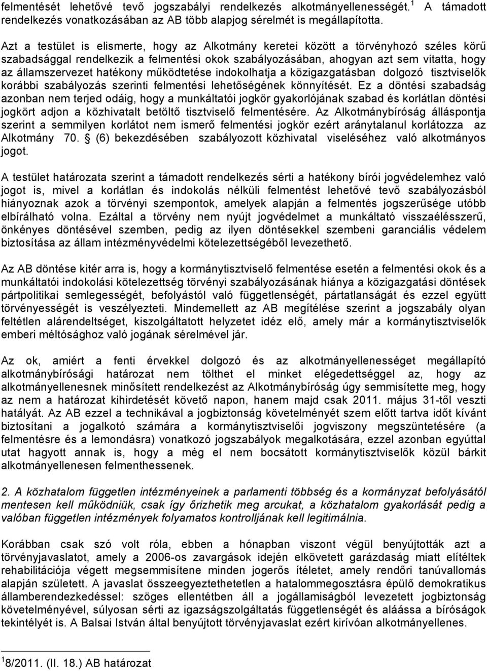 államszervezet hatékony működtetése indokolhatja a közigazgatásban dolgozó tisztviselők korábbi szabályozás szerinti felmentési lehetőségének könnyítését.