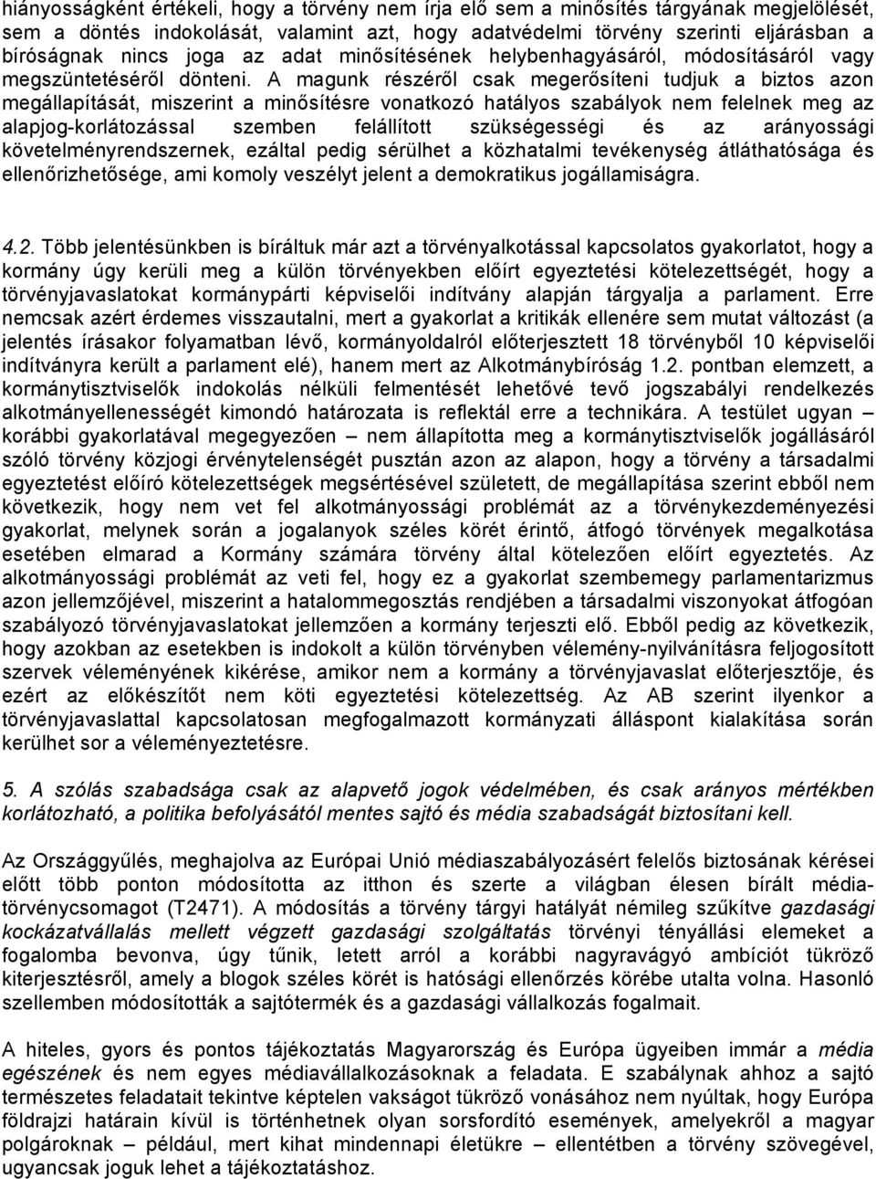 A magunk részéről csak megerősíteni tudjuk a biztos azon megállapítását, miszerint a minősítésre vonatkozó hatályos szabályok nem felelnek meg az alapjog-korlátozással szemben felállított