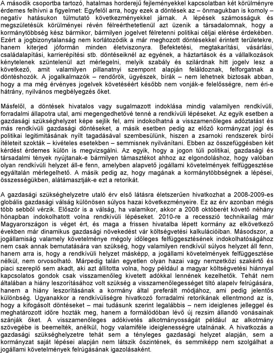 A lépések számosságuk és megszületésük körülményei révén félreérthetetlenül azt üzenik a társadalomnak, hogy a kormánytöbbség kész bármikor, bármilyen jogelvet félretenni politikai céljai elérése