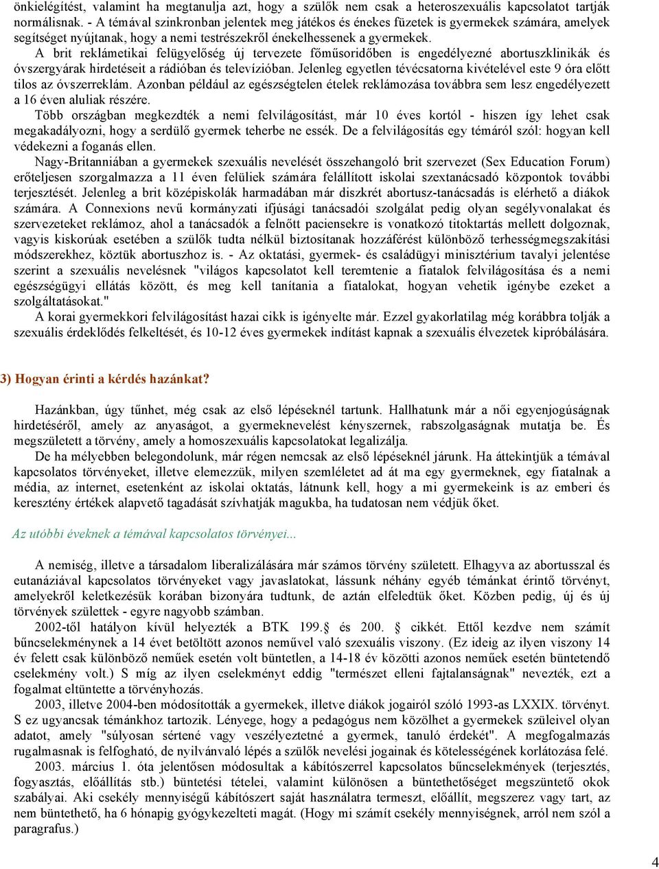 A brit reklámetikai felügyelőség új tervezete főműsoridőben is engedélyezné abortuszklinikák és óvszergyárak hirdetéseit a rádióban és televízióban.