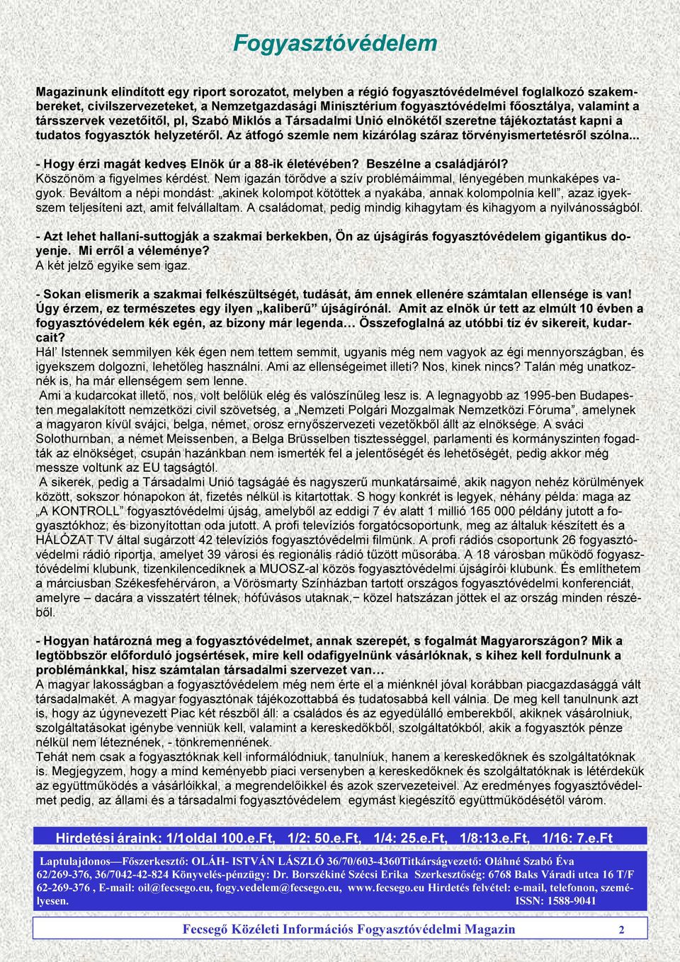 Az átfogó szemle nem kizárólag száraz törvényismertetésről szólna... - Hogy érzi magát kedves Elnök úr a 88-ik életévében? Beszélne a családjáról? Köszönöm a figyelmes kérdést.