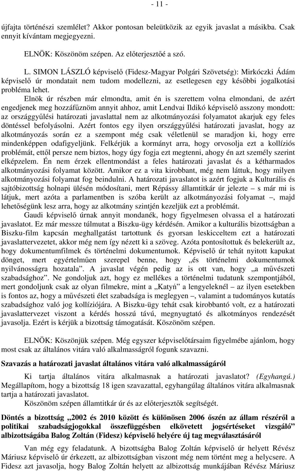 Elnök úr részben már elmondta, amit én is szerettem volna elmondani, de azért engedjenek meg hozzáfűznöm annyit ahhoz, amit Lendvai Ildikó képviselő asszony mondott: az országgyűlési határozati