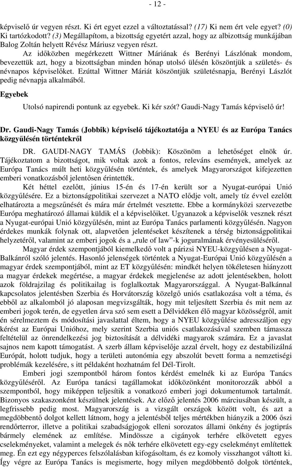 Az időközben megérkezett Wittner Máriának és Berényi Lászlónak mondom, bevezettük azt, hogy a bizottságban minden hónap utolsó ülésén köszöntjük a születés- és névnapos képviselőket.