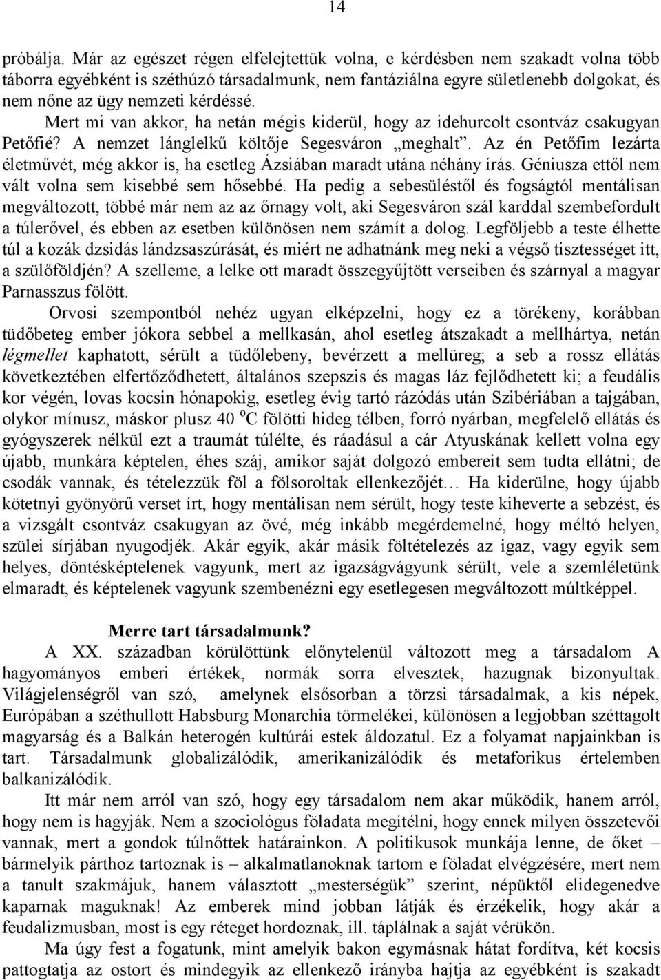 kérdéssé. Mert mi van akkor, ha netán mégis kiderül, hogy az idehurcolt csontváz csakugyan Petőfié? A nemzet lánglelkű költője Segesváron meghalt.