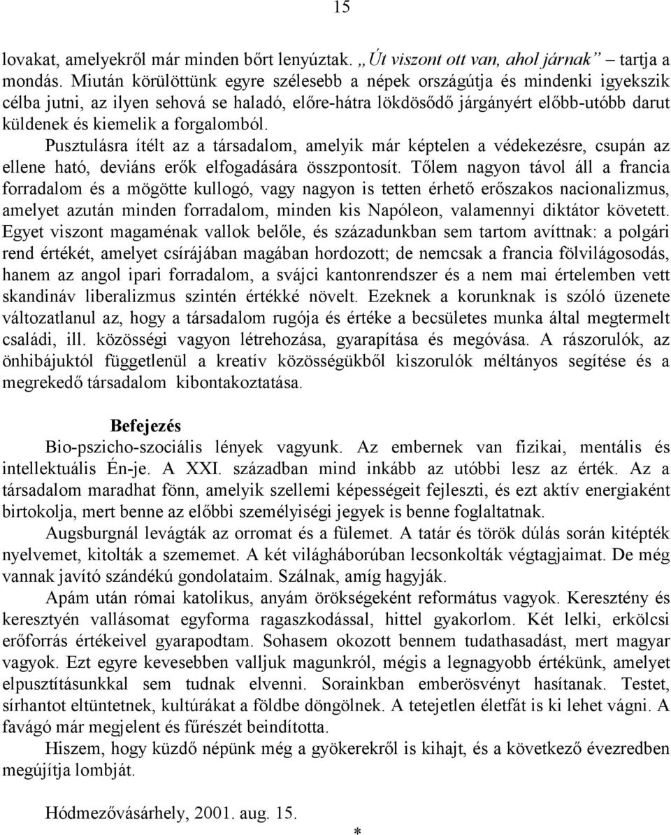 forgalomból. Pusztulásra ítélt az a társadalom, amelyik már képtelen a védekezésre, csupán az ellene ható, deviáns erők elfogadására összpontosít.