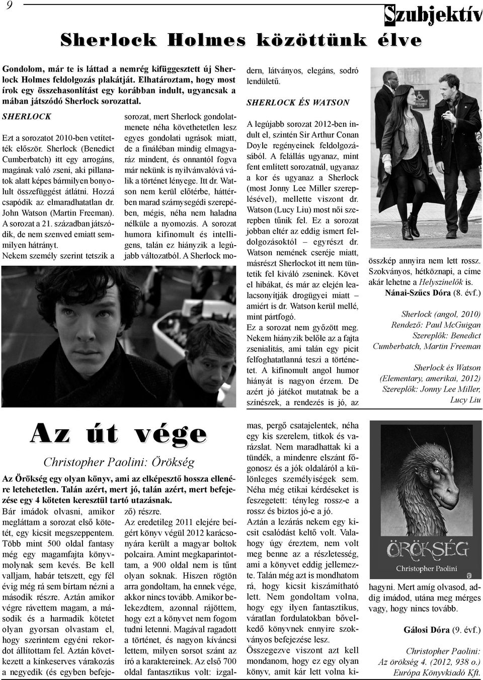 Sherlock (Benedict Cumberbatch) itt egy arrogáns, magánakvalózseni,akipillanatokalattképesbármilyenbonyolult összefüggést átlátni. Hozzá csapódik az elmaradhatatlan dr. JohnWatson(Martin Freeman).