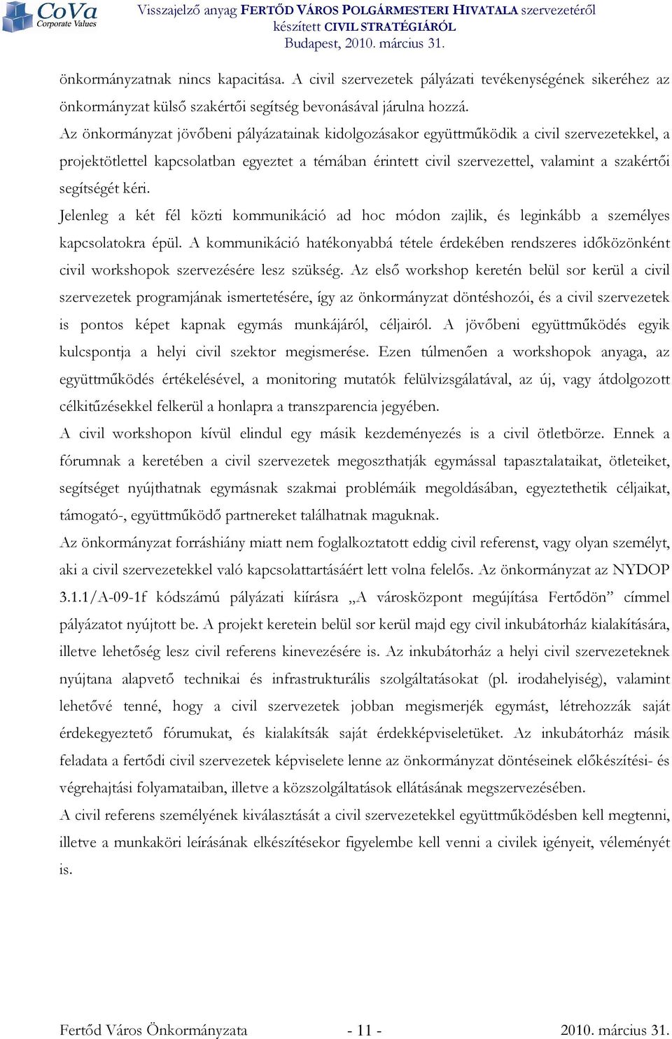 segítségét kéri. Jelenleg a két fél közti kommunikáció ad hoc módon zajlik, és leginkább a személyes kapcsolatokra épül.