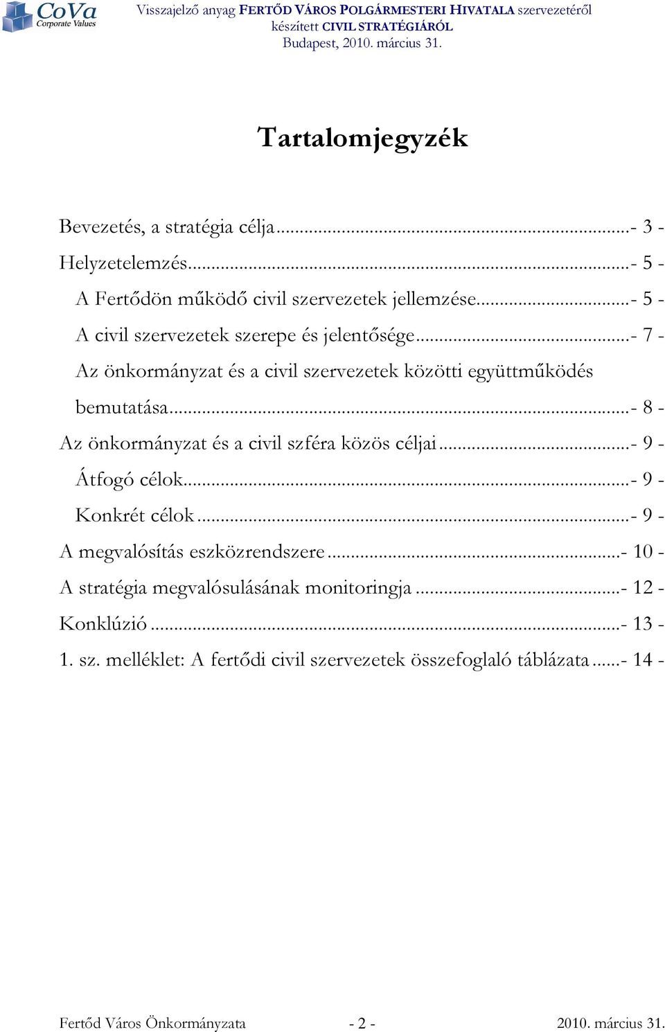 .. - 8 - Az önkormányzat és a civil szféra közös céljai...- 9 - Átfogó célok... - 9 - Konkrét célok...- 9 - A megvalósítás eszközrendszere.