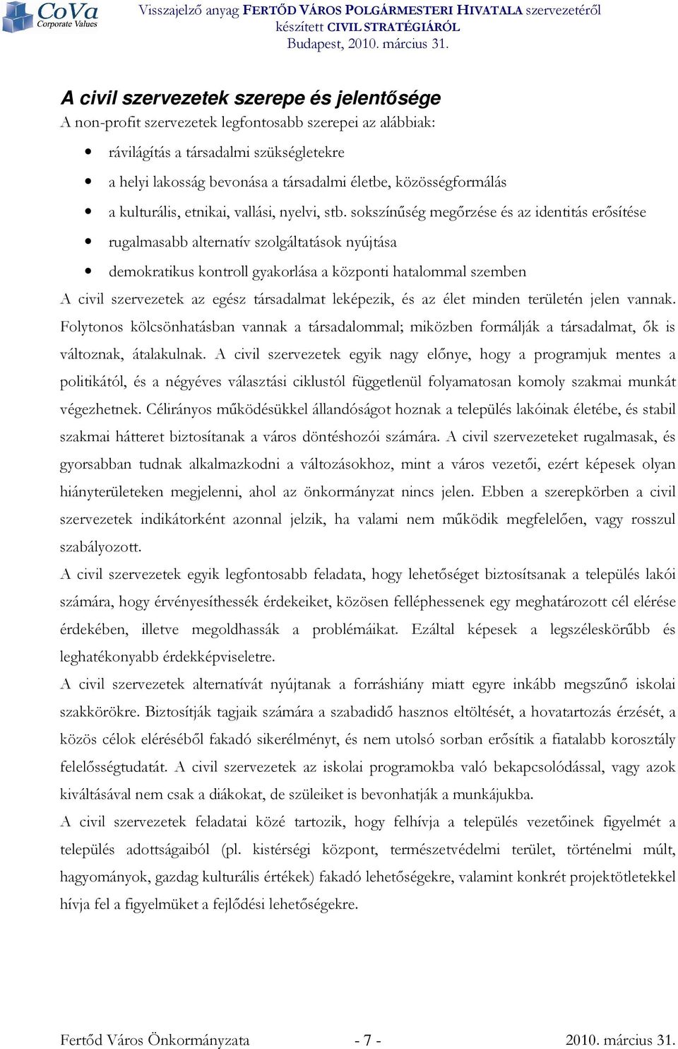 sokszínőség megırzése és az identitás erısítése rugalmasabb alternatív szolgáltatások nyújtása demokratikus kontroll gyakorlása a központi hatalommal szemben A civil szervezetek az egész társadalmat