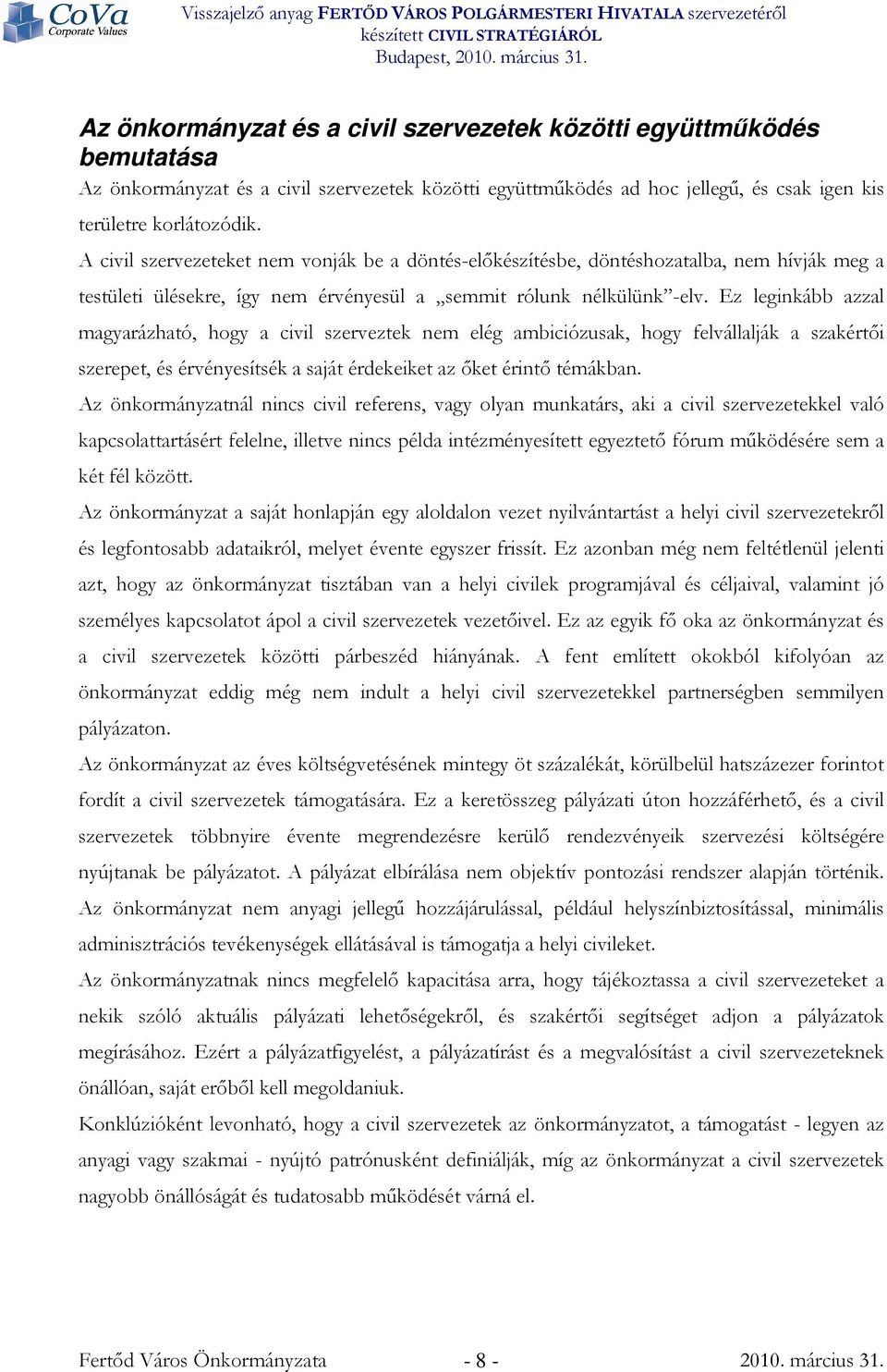 Ez leginkább azzal magyarázható, hogy a civil szerveztek nem elég ambiciózusak, hogy felvállalják a szakértıi szerepet, és érvényesítsék a saját érdekeiket az ıket érintı témákban.